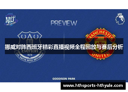 挪威对阵西班牙精彩直播视频全程回放与赛后分析