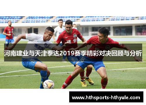 河南建业与天津泰达2019赛季精彩对决回顾与分析