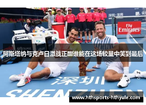 阿斯塔纳与克卢日激战正酣谁能在这场较量中笑到最后